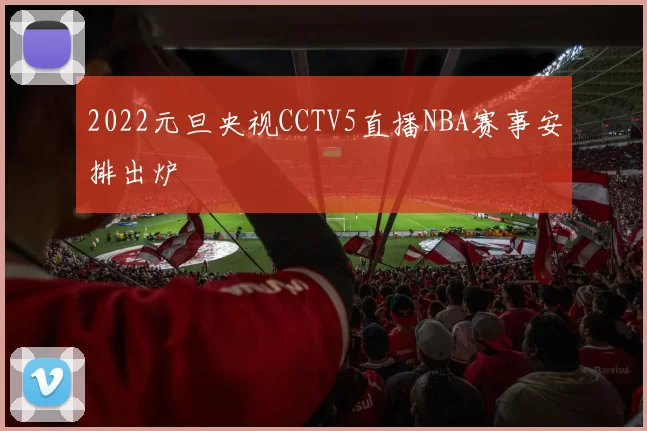 2022元旦央视CCTV5直播NBA赛事安排出炉