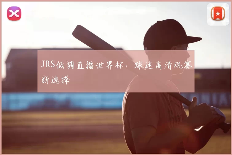 JRS低调直播世界杯，球迷高清观赛新选择
