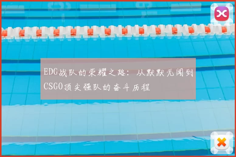 EDG战队的荣耀之路：从默默无闻到CSGO顶尖强队的奋斗历程