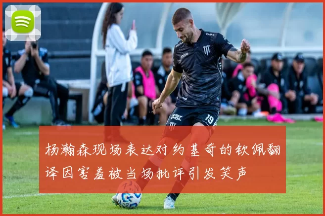 杨瀚森现场表达对约基奇的钦佩翻译因害羞被当场批评引发笑声