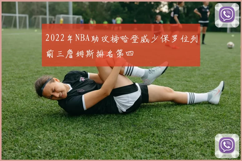 2022年NBA助攻榜哈登威少保罗位列前三詹姆斯排名第四