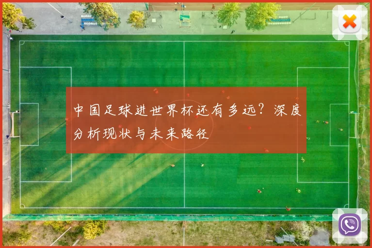 中国足球进世界杯还有多远?深度分析现状与未来路径