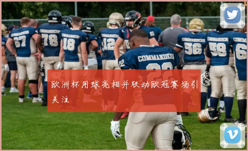 欧洲杯用球亮相并联动欧冠赛场引关注