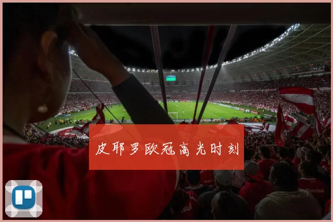 皮耶罗欧冠高光时刻